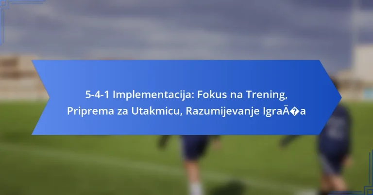 5-4-1 Implementacija: Fokus na Trening, Priprema za Utakmicu, Razumijevanje Igrača