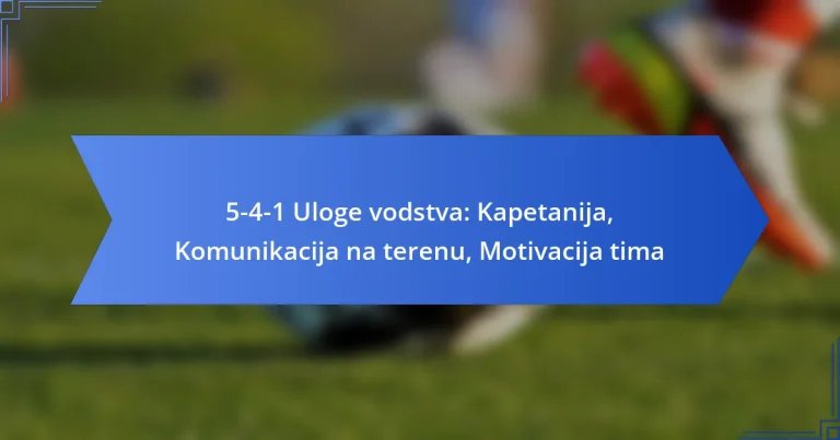 5-4-1 Uloge vodstva: Kapetanija, Komunikacija na terenu, Motivacija tima