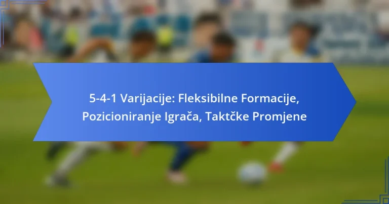 5-4-1 Varijacije: Fleksibilne Formacije, Pozicioniranje Igrača, Taktčke Promjene