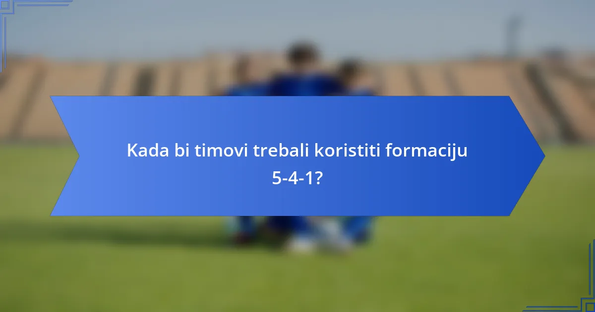 Kada bi timovi trebali koristiti formaciju 5-4-1?