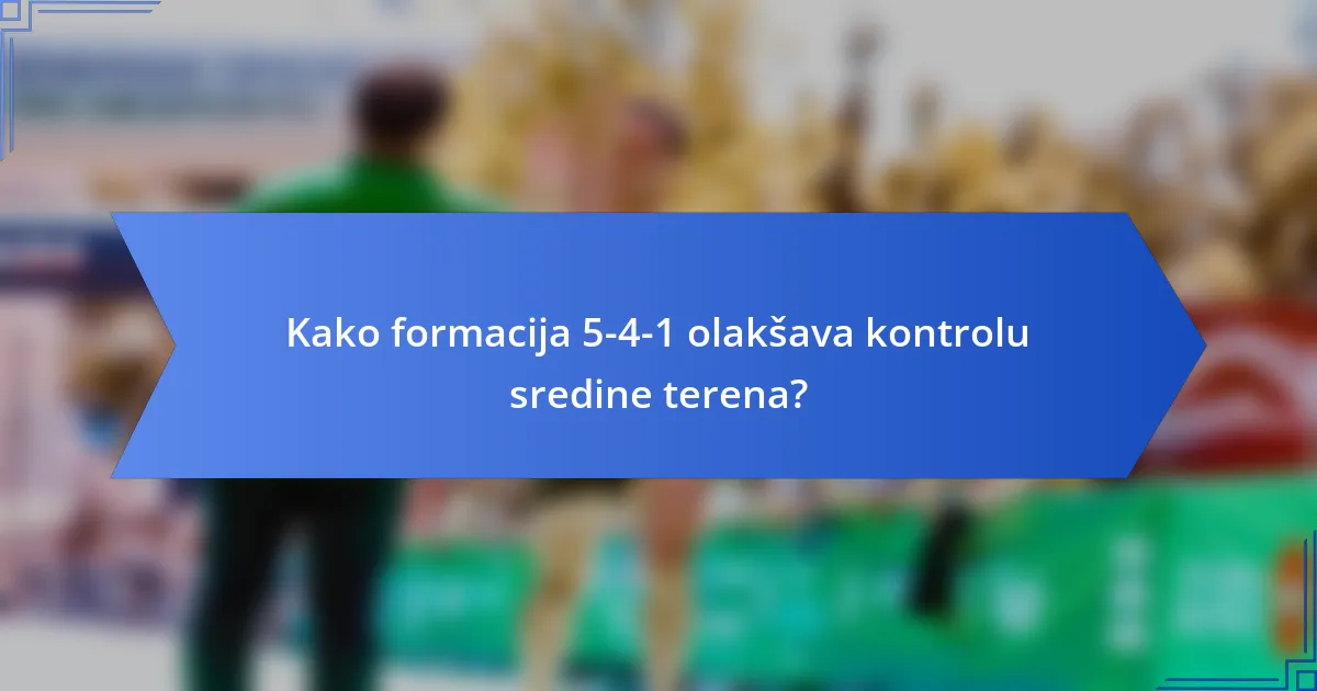 Kako formacija 5-4-1 olakšava kontrolu sredine terena?
