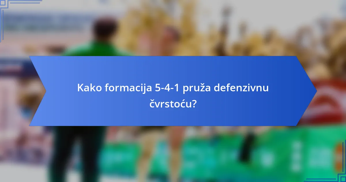 Kako formacija 5-4-1 pruža defenzivnu čvrstoću?