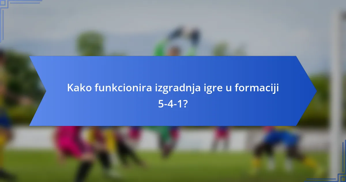 Kako funkcionira izgradnja igre u formaciji 5-4-1?