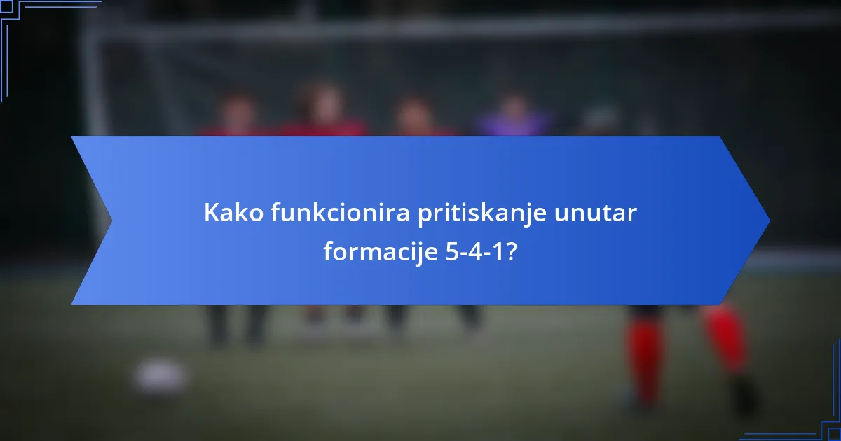 Kako funkcionira pritiskanje unutar formacije 5-4-1?