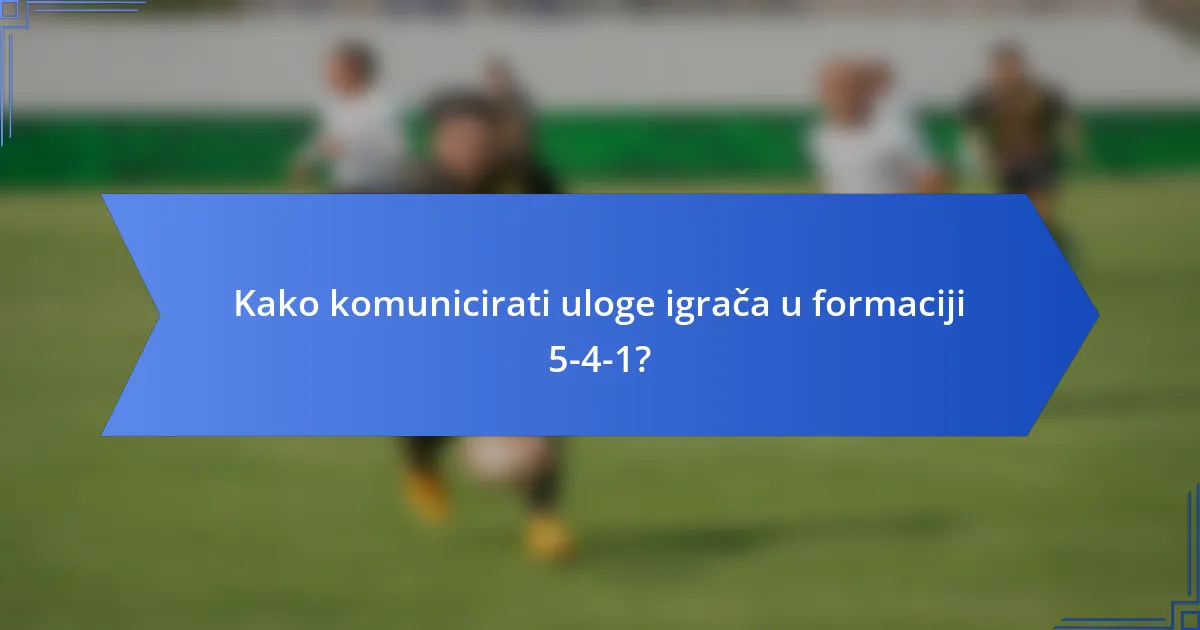 Kako komunicirati uloge igrača u formaciji 5-4-1?