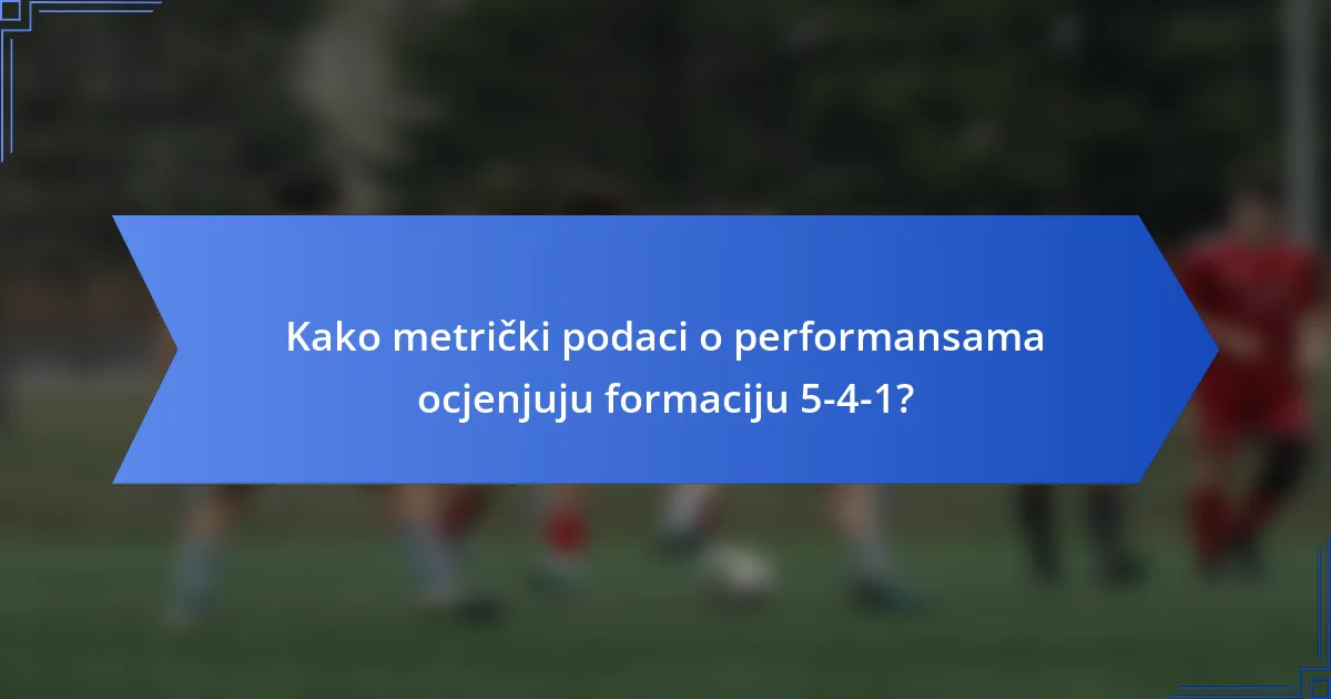 Kako metrički podaci o performansama ocjenjuju formaciju 5-4-1?