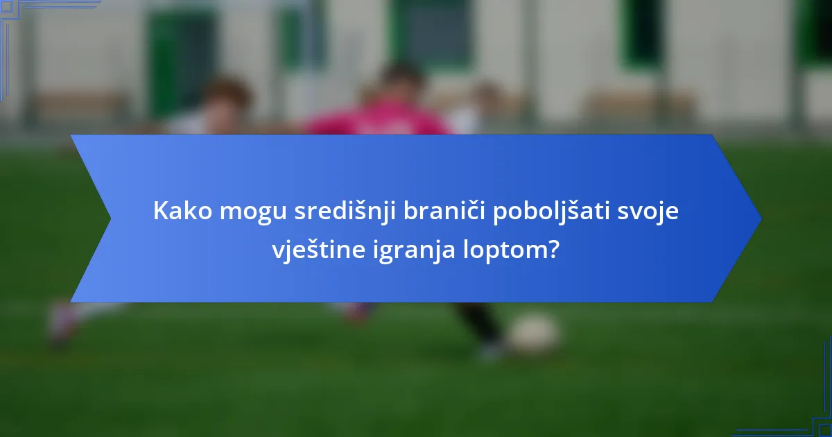 Kako mogu središnji braniči poboljšati svoje vještine igranja loptom?