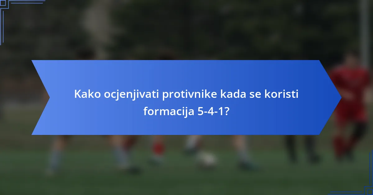 Kako ocjenjivati protivnike kada se koristi formacija 5-4-1?