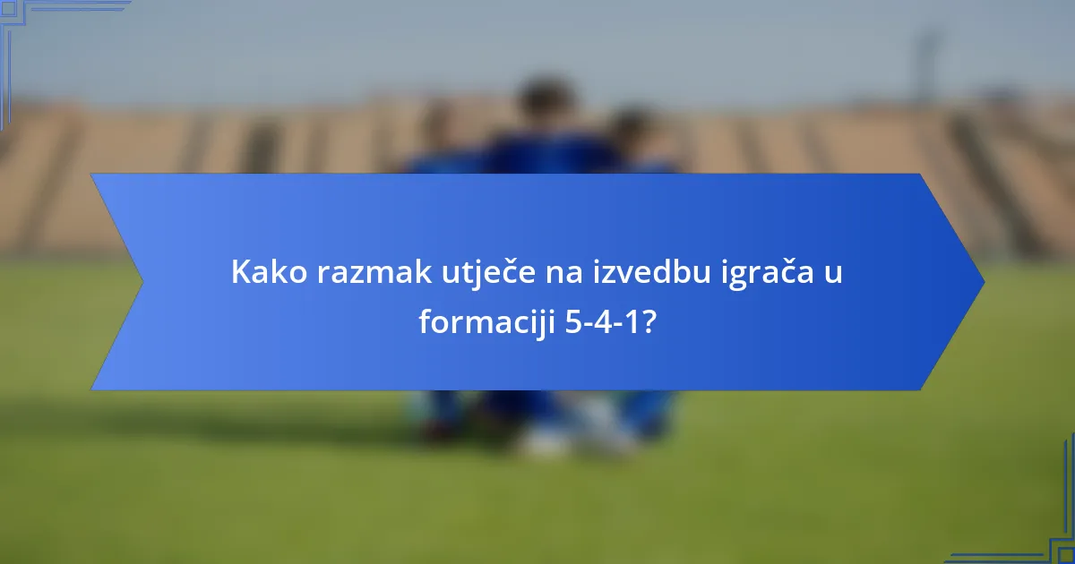 Kako razmak utječe na izvedbu igrača u formaciji 5-4-1?