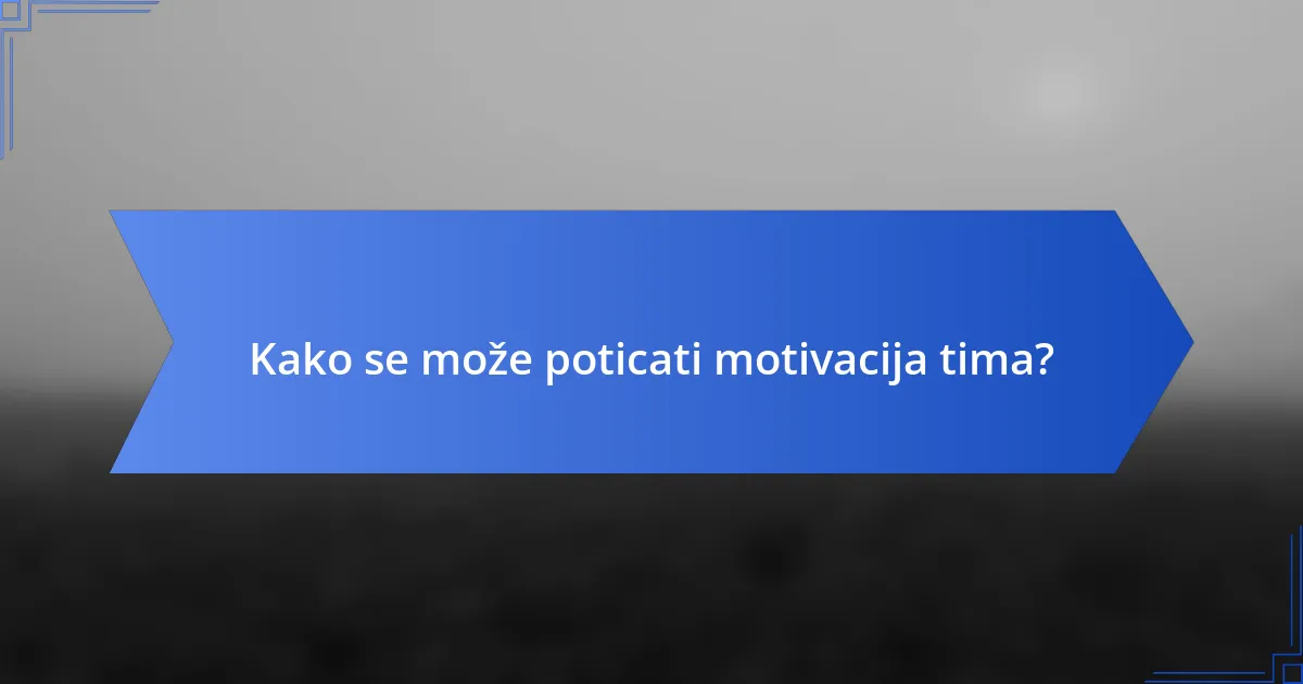 Kako se može poticati motivacija tima?