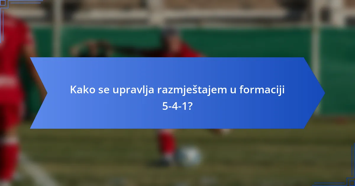 Kako se upravlja razmještajem u formaciji 5-4-1?