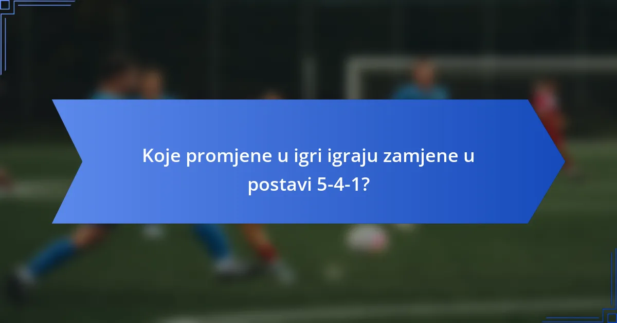 Koje promjene u igri igraju zamjene u postavi 5-4-1?