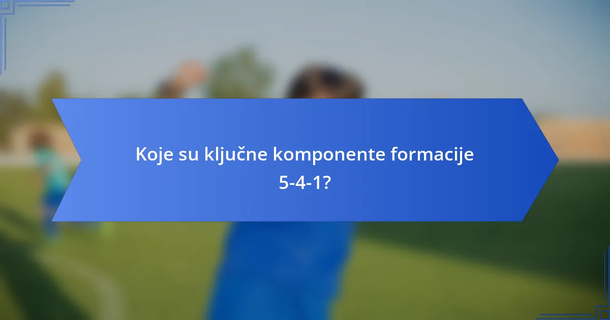 Koje su ključne komponente formacije 5-4-1?