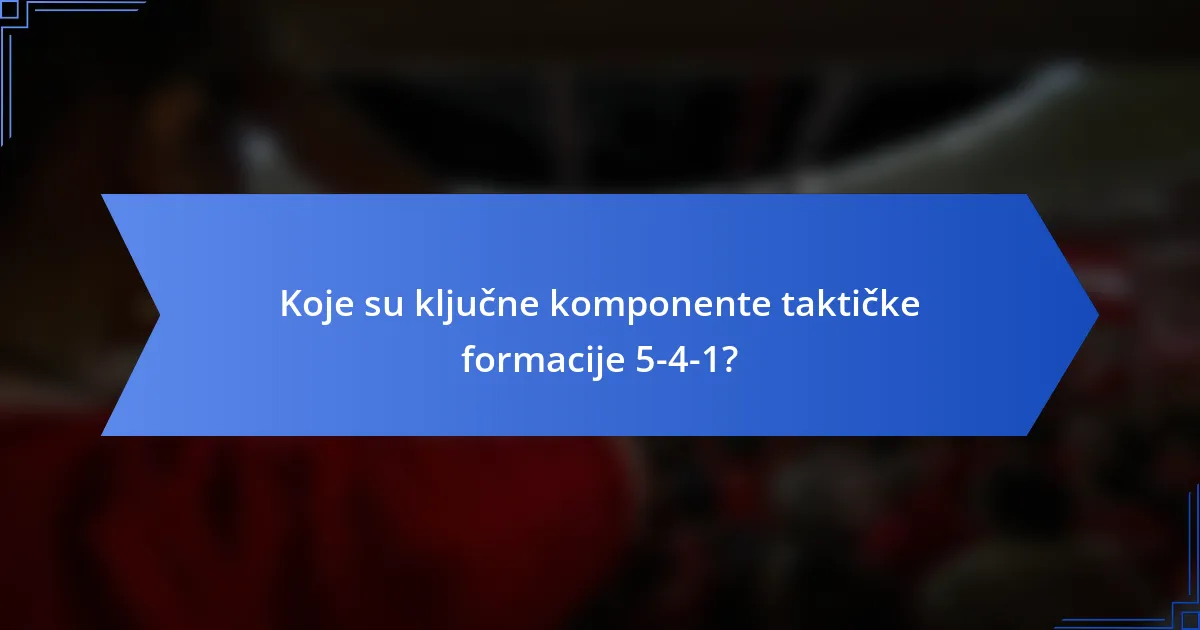 Koje su ključne komponente taktičke formacije 5-4-1?