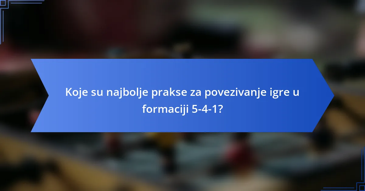 Koje su najbolje prakse za povezivanje igre u formaciji 5-4-1?