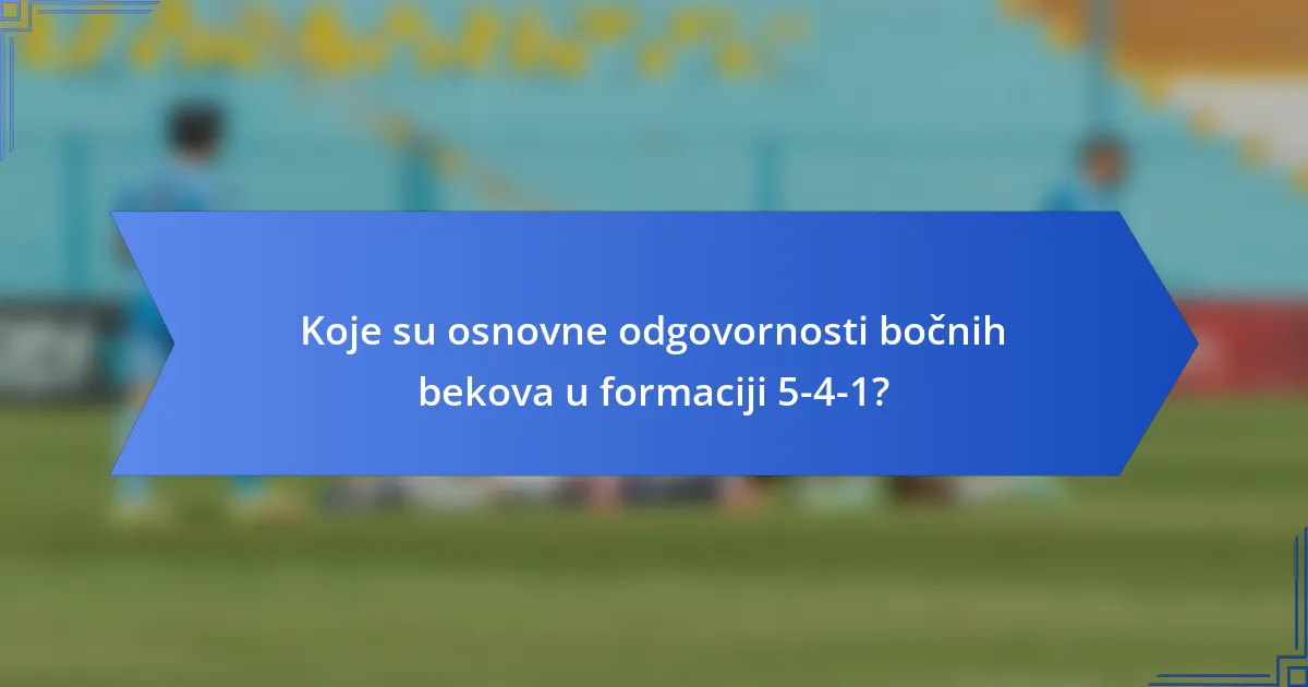 Koje su osnovne odgovornosti bočnih bekova u formaciji 5-4-1?