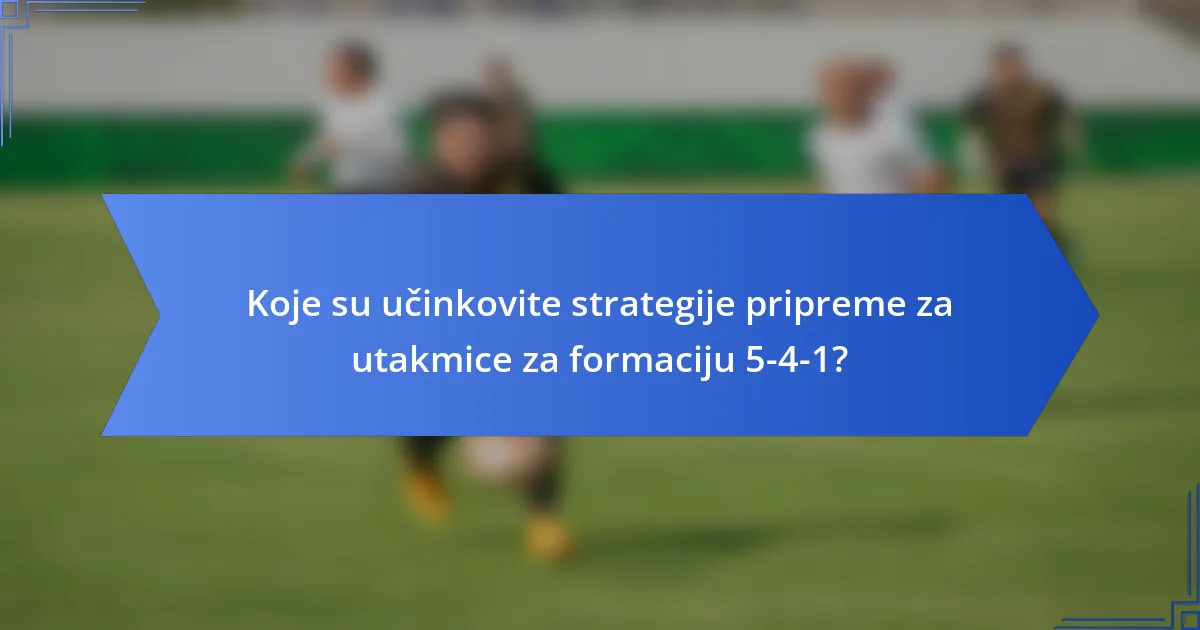 Koje su učinkovite strategije pripreme za utakmice za formaciju 5-4-1?