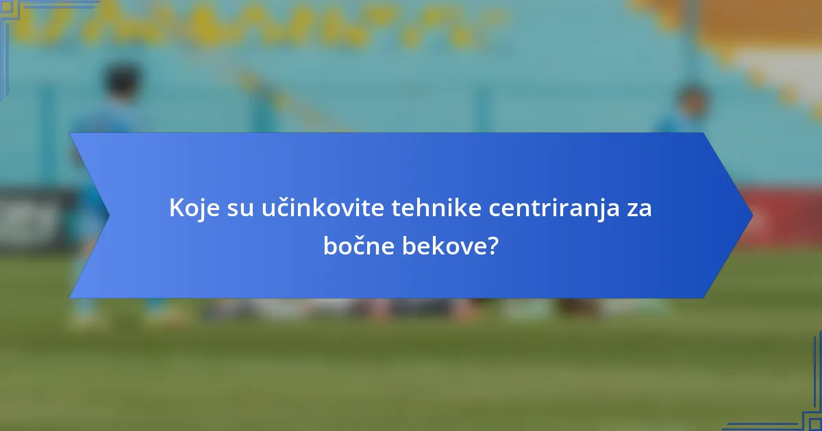 Koje su učinkovite tehnike centriranja za bočne bekove?