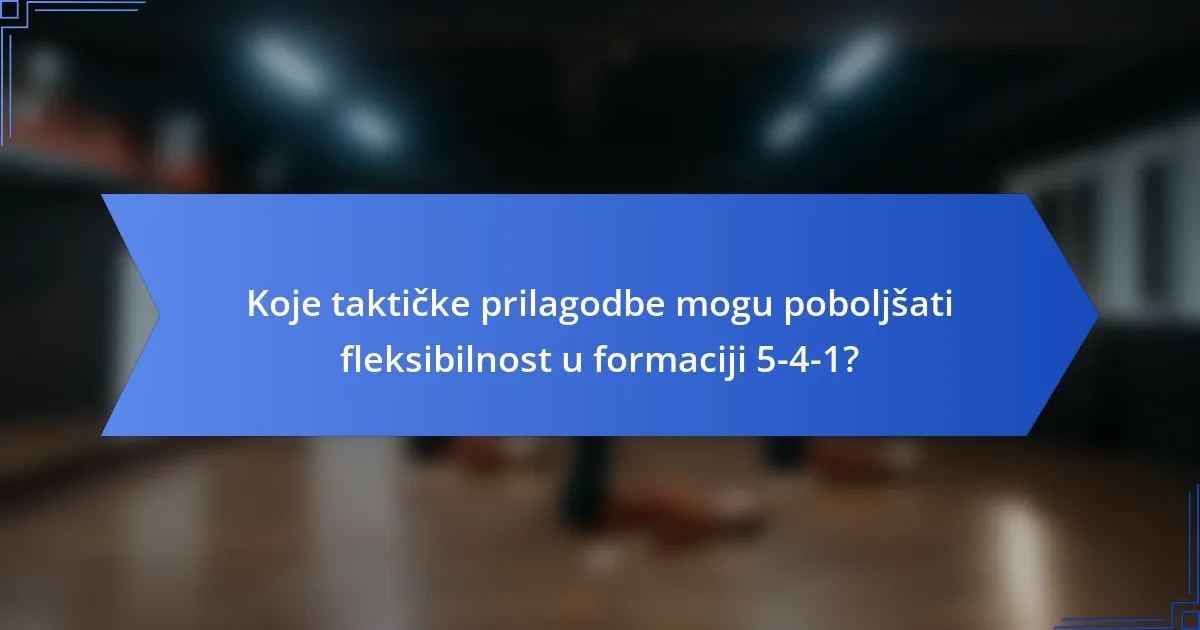 Koje taktičke prilagodbe mogu poboljšati fleksibilnost u formaciji 5-4-1?