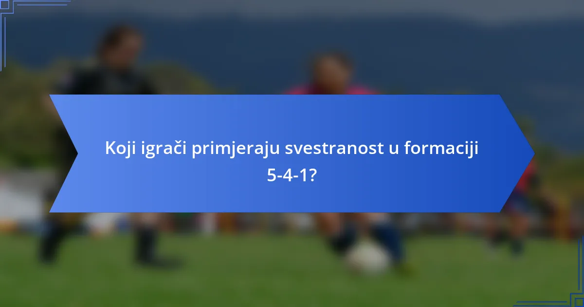 Koji igrači primjeraju svestranost u formaciji 5-4-1?