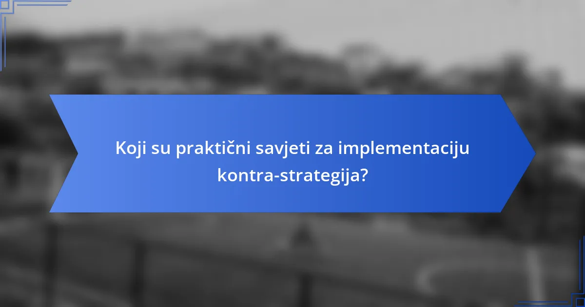 Koji su praktični savjeti za implementaciju kontra-strategija?